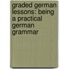 Graded German Lessons: Being a Practical German Grammar by William Eysenbach