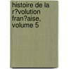Histoire De La R�Volution Fran�Aise, Volume 5 door Adolphe Thiers