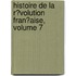 Histoire De La R�Volution Fran�Aise, Volume 7