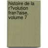Histoire De La R�Volution Fran�Aise, Volume 7 by Th Duvotenay