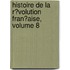 Histoire De La R�Volution Fran�Aise, Volume 8