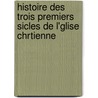 Histoire Des Trois Premiers Sicles de L'Glise Chrtienne door Edmond De Pressensé