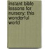 Instant Bible Lessons for Nursery: This Wonderful World