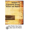 Institutes Of Ecclesiastical History Ancient And Modern door James Murdock