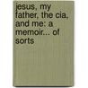 Jesus, My Father, The Cia, And Me: A Memoir... Of Sorts door Ian Morgan Cron