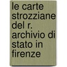 Le Carte Strozziane Del R. Archivio Di Stato In Firenze door . Anonymous