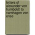Letters of Alexander Von Humboldt to Varnhagen Von Ense