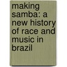 Making Samba: A New History of Race and Music in Brazil door Marc A. Hertzman