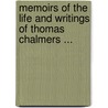 Memoirs Of The Life And Writings Of Thomas Chalmers ... door . Anonymous
