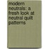 Modern Neutrals: A Fresh Look at Neutral Quilt Patterns