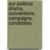 Our Political Drama, Conventions, Campaigns, Candidates door Joseph Bucklin Bishop