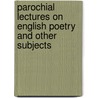 Parochial Lectures on English Poetry and Other Subjects by Edward Monro