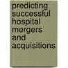 Predicting Successful Hospital Mergers And Acquisitions by William Winston