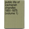 Public Life of Zachariah Chandler, 1851-1875 (Volume 1) door Wilmer Carlyle Harris