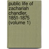 Public Life of Zachariah Chandler, 1851-1875 (Volume 1) by Wilmer Carlyle Harris