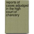 Reports Of Cases Adjudged In The High Court Of Chancery