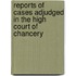 Reports of Cases Adjudged in the High Court of Chancery