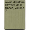 Revue D'Histoire Litt�Raire De La France, Volume 7 by F. Soci t D'histo