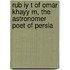 Rub Iy T of Omar Khayy M, the Astronomer Poet of Persia