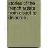 Stories of the French Artists from Clouet to Delacroix; door Percy M. Turner