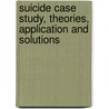 Suicide Case Study, Theories, Application and Solutions door Ph.d. Egeni Camilius Chike