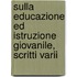 Sulla Educazione Ed Istruzione Giovanile, Scritti Varii