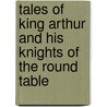 Tales Of King Arthur And His Knights Of The Round Table door Margaret Vere Farrington Livingston