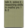 Talk it, Solve it - Reasoning Skills in Maths Yrs 1 & 2 door Jennie Pennant