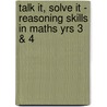 Talk it, Solve it - Reasoning Skills in Maths Yrs 3 & 4 door Jennie Pennant