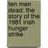 Ten Men Dead: The Story Of The 1981 Irish Hunger Strike