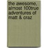 The Awesome, Almost 100% True Adventures of Matt & Craz