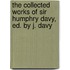 The Collected Works Of Sir Humphry Davy, Ed. By J. Davy