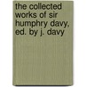 The Collected Works Of Sir Humphry Davy, Ed. By J. Davy door Humphry Davy