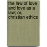 The Law of Love and Love As a Law; Or, Christian Ethics door Mark Hopkins