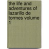 The Life and Adventures of Lazarillo de Tormes Volume 1 by Thomas Roscoe