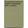 The Poetical Works of William Motherwell. with a Memoir by William Motherwell