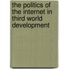 The Politics of the Internet in Third World Development door Bert Hoffmann