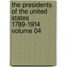 The Presidents of the United States 1789-1914 Volume 04 by John Fiske