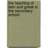 The Teaching Of Latin And Greek In The Secondary School door George Prentiss Bristol