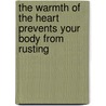 The Warmth of the Heart Prevents Your Body from Rusting by Marie de Hennezel
