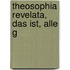 Theosophia revelata, das ist, Alle g