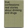 True Confessions: Real Stories About Drinking And Drugs door John DiConsiglio