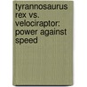 Tyrannosaurus Rex Vs. Velociraptor: Power Against Speed by Michael O'Hearn