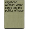 Vagabond Witness: Victor Serge and the Politics of Hope door Paul Gordon
