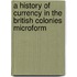 a History of Currency in the British Colonies Microform