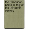 the Franciscan Poets in Italy of the Thirteenth Century door Fr�D�Ric Ozanam