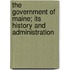 the Government of Maine; Its History and Administration