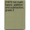 21873 Hot Math Topics: Addition and Subtraction, Grade 2 door Rika Spungin