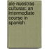Aie-Nuestras Culturas: an Intermediate Course in Spanish