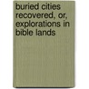 Buried Cities Recovered, Or, Explorations in Bible Lands by Frank S. De Hass